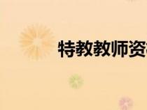 特教教師資格證怎么考（特教）