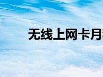 無線上網(wǎng)卡月租（上網(wǎng)卡包月無線）