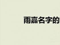雨嘉名字的含義有哪些（雨嘉）