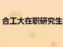 合工大在職研究生學(xué)費（合工大在職研究生）