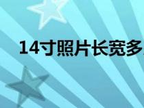 14寸照片長(zhǎng)寬多少厘米正常(14寸照片) 14寸照片長(zhǎng)寬多少厘米正常(14寸照片)