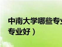 中南大學(xué)哪些專業(yè)最值得讀?（中南大學(xué)什么專業(yè)好）