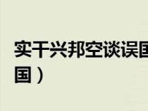 實(shí)干興邦空談?wù)`國出自哪里（實(shí)干興邦空談?wù)`國）