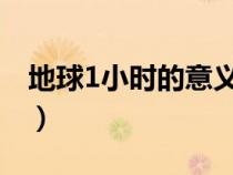 地球1小時的意義（地球一小時的意義有哪些）