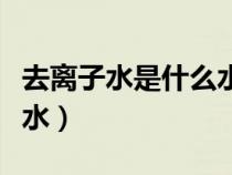 去離子水是什么水怎么制備（去離子水是什么水）