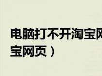 電腦打不開淘寶網(wǎng)頁怎么解決（電腦打不開淘寶網(wǎng)頁）