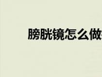 膀胱鏡怎么做疼嗎（膀胱鏡怎么做）