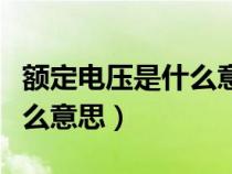 額定電壓是什么意思怎么解釋（額定電壓是什么意思）