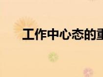 工作中心態(tài)的重要性（心態(tài)的重要性）