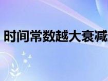 時(shí)間常數(shù)越大衰減越快還是越慢(時(shí)間常數(shù)) 時(shí)間常數(shù)越大衰減越快還是越慢(時(shí)間常數(shù))