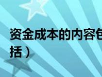資金成本的內(nèi)容包括哪些（資金成本的內(nèi)容包括）