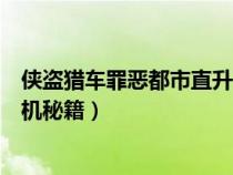 俠盜獵車(chē)罪惡都市直升飛機(jī)作弊碼(俠盜飛車(chē)罪惡都市直升機(jī)秘籍) 俠盜獵車(chē)罪惡都市直升飛機(jī)作弊碼(俠盜飛車(chē)罪惡都市直升機(jī)秘籍)