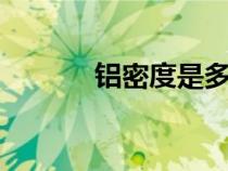 鋁密度是多少kgcm（鋁密度）