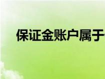 保證金賬戶屬于什么賬戶（保證金賬戶）