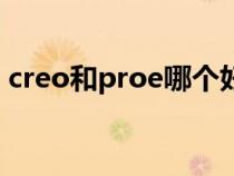 creo和proe哪個好用（creo和proe的區(qū)別）