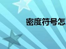 密度符號(hào)怎么輸入（密度符號(hào)）