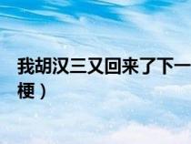 我胡漢三又回來(lái)了下一句怎么接（我胡漢三又回來(lái)了是什么梗）
