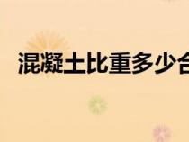 混凝土比重多少合理(混凝土比重是多少) 混凝土比重多少合理(混凝土比重是多少)
