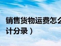 銷售貨物運(yùn)費(fèi)怎么做會計(jì)分錄（運(yùn)費(fèi)怎么做會計(jì)分錄）