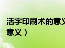 活字印刷術(shù)的意義和影響英語（活字印刷術(shù)的意義）