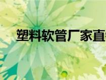 塑料軟管廠家直銷(xiāo)（塑料軟管生產(chǎn)廠家）