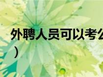 外聘人員可以考公務(wù)員嗎（外聘人員考研報名）