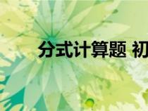 分式計算題 初二數(shù)學（分式計算題）
