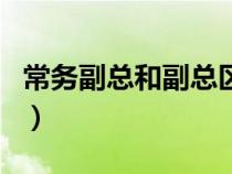 常務(wù)副總和副總區(qū)別（常務(wù)副總跟副總的區(qū)別）