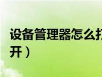 設(shè)備管理器怎么打開(kāi)顯卡(設(shè)備管理器怎么打開(kāi)) 設(shè)備管理器怎么打開(kāi)顯卡(設(shè)備管理器怎么打開(kāi))