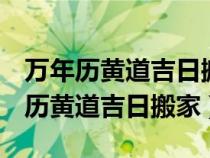 萬年歷黃道吉日搬家入宅2023年12月（萬年歷黃道吉日搬家）