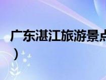 廣東湛江旅游景點(diǎn)攻略圖（廣東湛江旅游景點(diǎn)）