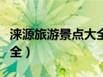 淶源旅游景點(diǎn)大全有山有水（淶源旅游景點(diǎn)大全）