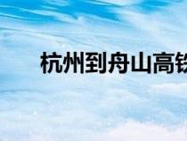 杭州到舟山高鐵時刻表（杭州到舟山）
