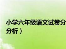 小學(xué)六年級(jí)語(yǔ)文試卷分析報(bào)告(人教版小學(xué)六年級(jí)語(yǔ)文試卷分析) 小學(xué)六年級(jí)語(yǔ)文試卷分析報(bào)告(人教版小學(xué)六年級(jí)語(yǔ)文試卷分析)