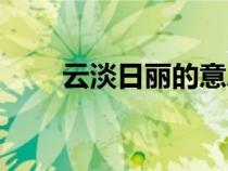 云淡日麗的意思和造句（云淡日麗）