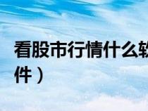 看股市行情什么軟件好（看股市行情用什么軟件）