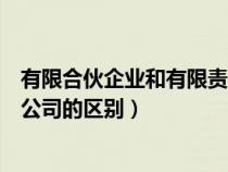 有限合伙企業(yè)和有限責(zé)任公司的區(qū)別(合伙企業(yè)和有限責(zé)任公司的區(qū)別) 有限合伙企業(yè)和有限責(zé)任公司的區(qū)別(合伙企業(yè)和有限責(zé)任公司的區(qū)別)