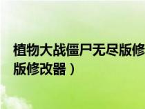 植物大戰(zhàn)僵尸無盡版修改器手機版下載（植物大戰(zhàn)僵尸無盡版修改器）