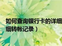 如何查詢銀行卡的詳細(xì)轉(zhuǎn)帳記錄明細(xì)(如何查詢銀行卡的詳細(xì)轉(zhuǎn)帳記錄) 如何查詢銀行卡的詳細(xì)轉(zhuǎn)帳記錄明細(xì)(如何查詢銀行卡的詳細(xì)轉(zhuǎn)帳記錄)
