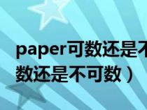 paper可數還是不可數名詞是什么（paper可數還是不可數）