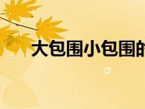 大包圍小包圍的區(qū)別(大包圍小包圍) 大包圍小包圍的區(qū)別(大包圍小包圍)