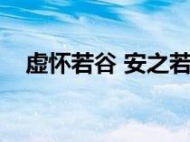 虛懷若谷 安之若素什么意思（虛懷若谷）