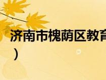 濟(jì)南市槐蔭區(qū)教育局地址（槐蔭區(qū)教育局電話）