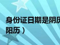 身份證日期是陰歷還是陽歷（公歷是農(nóng)歷還是陽歷）