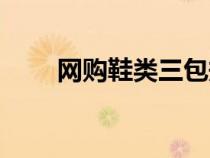 網(wǎng)購鞋類三包規(guī)定（鞋子三包規(guī)定）