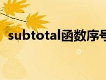 subtotal函數(shù)序號怎么用（subtotal函數(shù)）
