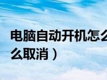 電腦自動開機(jī)怎么取消設(shè)置（電腦自動開機(jī)怎么取消）
