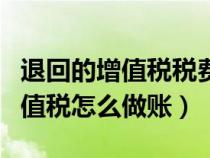 退回的增值稅稅費(fèi)怎么做會計記錄（退回的增值稅怎么做賬）