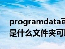 programdata可以刪除嗎（programdata是什么文件夾可以刪除）