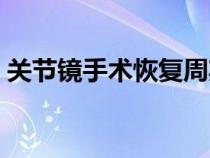 關(guān)節(jié)鏡手術(shù)恢復(fù)周期(關(guān)節(jié)鏡手術(shù)恢復(fù)時間) 關(guān)節(jié)鏡手術(shù)恢復(fù)周期(關(guān)節(jié)鏡手術(shù)恢復(fù)時間)